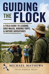 Guiding the Flock - how to lead bird walks & birding trips, Birding trip leader guide, Field Guide to leading bird walks & birding trips, Texas Birder Press, Michael Mathews, birdwatching group leadership, ecotourism and nature guiding